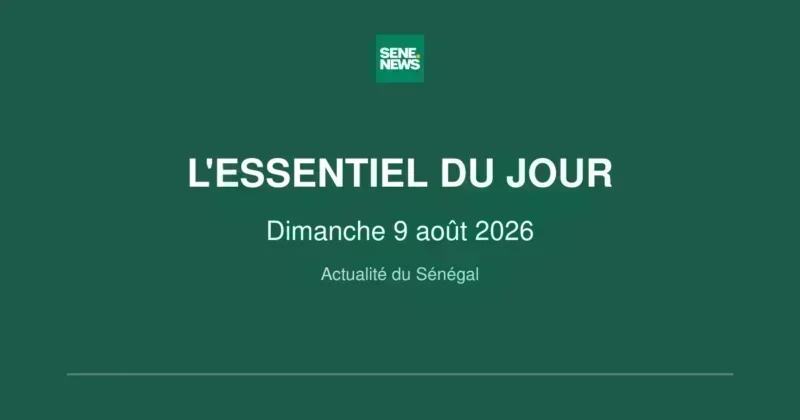 actualité du Sénégal panorama de l'actualité sénégalaise du 9 août 2026